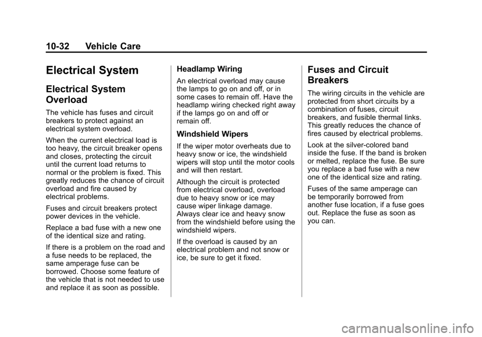 CHEVROLET SONIC 2013 2.G Owners Manual Black plate (32,1)Chevrolet Sonic Owner Manual - 2013 - 2nd PrintReady - 10/11/12
10-32 Vehicle Care
Electrical System
Electrical System
Overload
The vehicle has fuses and circuit
breakers to protect CHEVROLET SONIC 2013 2.G Owners Manual Black plate (32,1)Chevrolet Sonic Owner Manual - 2013 - 2nd PrintReady - 10/11/12
10-32 Vehicle Care
Electrical System
Electrical System
Overload
The vehicle has fuses and circuit
breakers to protect