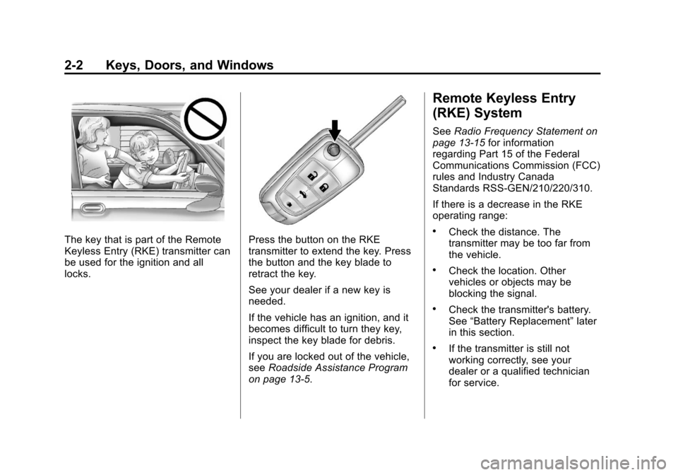 CHEVROLET SONIC 2013 2.G Owners Manual Black plate (2,1)Chevrolet Sonic Owner Manual - 2013 - 2nd PrintReady - 10/11/12
2-2 Keys, Doors, and Windows
The key that is part of the Remote
Keyless Entry (RKE) transmitter can
be used for the ign CHEVROLET SONIC 2013 2.G Owners Manual Black plate (2,1)Chevrolet Sonic Owner Manual - 2013 - 2nd PrintReady - 10/11/12
2-2 Keys, Doors, and Windows
The key that is part of the Remote
Keyless Entry (RKE) transmitter can
be used for the ign