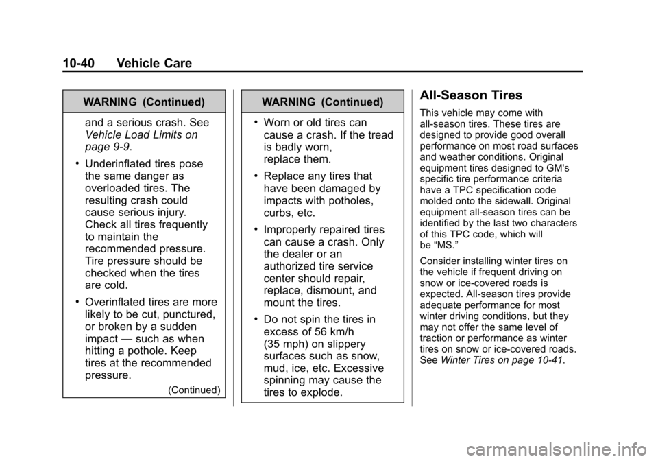 CHEVROLET SONIC 2013 2.G Owners Manual Black plate (40,1)Chevrolet Sonic Owner Manual - 2013 - 2nd PrintReady - 10/11/12
10-40 Vehicle Care
WARNING (Continued)and a serious crash. See
Vehicle Load Limits on
page 9‑9.
.Underinflated tires CHEVROLET SONIC 2013 2.G Owners Manual Black plate (40,1)Chevrolet Sonic Owner Manual - 2013 - 2nd PrintReady - 10/11/12
10-40 Vehicle Care
WARNING (Continued)and a serious crash. See
Vehicle Load Limits on
page 9‑9.
.Underinflated tires