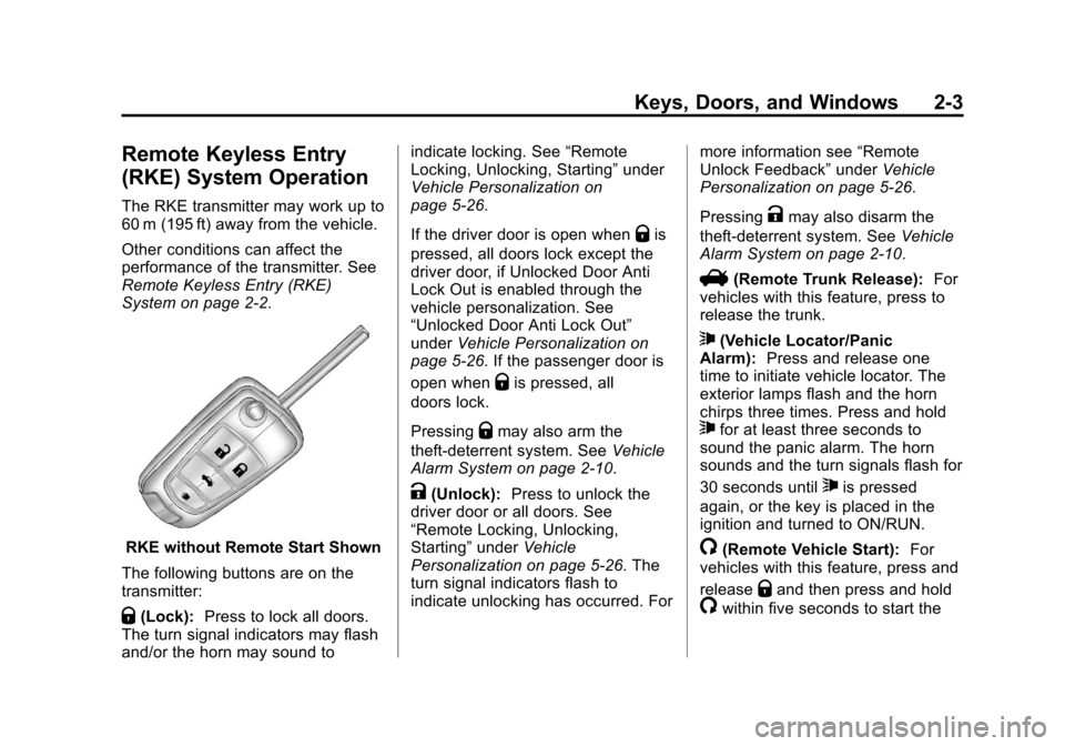 CHEVROLET SONIC 2013 2.G Owners Manual Black plate (3,1)Chevrolet Sonic Owner Manual - 2013 - 2nd PrintReady - 10/11/12
Keys, Doors, and Windows 2-3
Remote Keyless Entry
(RKE) System Operation
The RKE transmitter may work up to
60 m (195 f CHEVROLET SONIC 2013 2.G Owners Manual Black plate (3,1)Chevrolet Sonic Owner Manual - 2013 - 2nd PrintReady - 10/11/12
Keys, Doors, and Windows 2-3
Remote Keyless Entry
(RKE) System Operation
The RKE transmitter may work up to
60 m (195 f