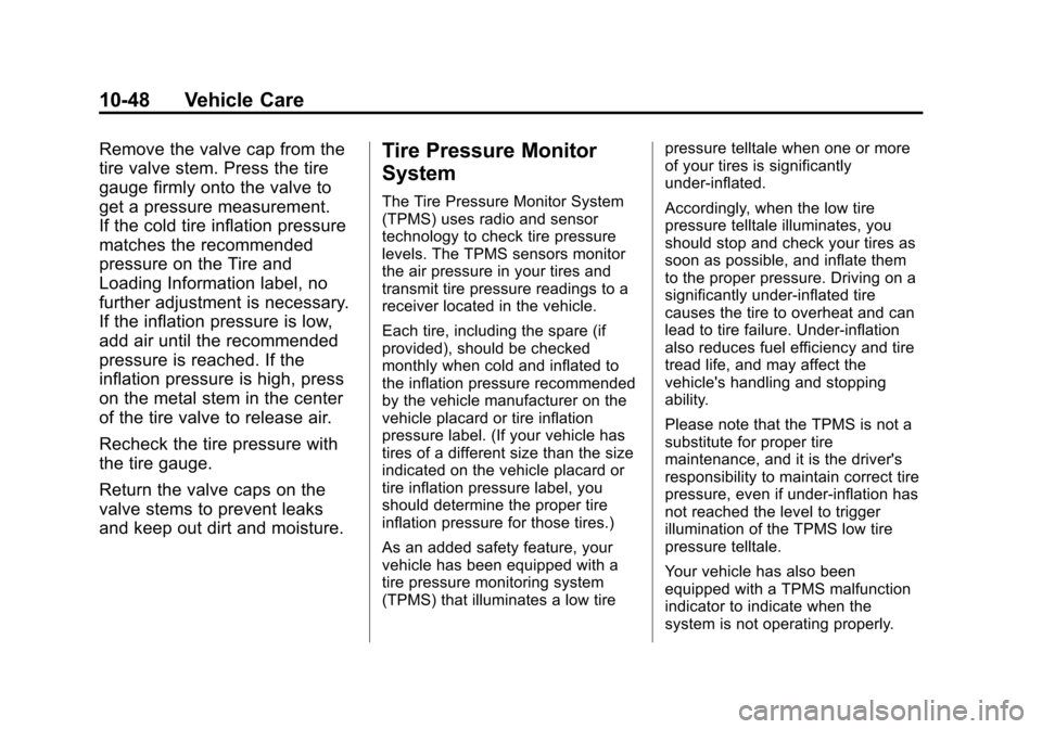 CHEVROLET SONIC 2013 2.G Owners Manual Black plate (48,1)Chevrolet Sonic Owner Manual - 2013 - 2nd PrintReady - 10/11/12
10-48 Vehicle Care
Remove the valve cap from the
tire valve stem. Press the tire
gauge firmly onto the valve to
get a CHEVROLET SONIC 2013 2.G Owners Manual Black plate (48,1)Chevrolet Sonic Owner Manual - 2013 - 2nd PrintReady - 10/11/12
10-48 Vehicle Care
Remove the valve cap from the
tire valve stem. Press the tire
gauge firmly onto the valve to
get a