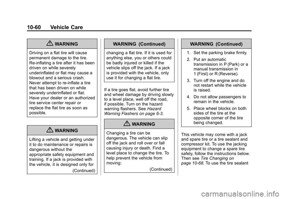 CHEVROLET SONIC 2013 2.G Owners Manual Black plate (60,1)Chevrolet Sonic Owner Manual - 2013 - 2nd PrintReady - 10/11/12
10-60 Vehicle Care
{WARNING
Driving on a flat tire will cause
permanent damage to the tire.
Re-inflating a tire after CHEVROLET SONIC 2013 2.G Owners Manual Black plate (60,1)Chevrolet Sonic Owner Manual - 2013 - 2nd PrintReady - 10/11/12
10-60 Vehicle Care
{WARNING
Driving on a flat tire will cause
permanent damage to the tire.
Re-inflating a tire after