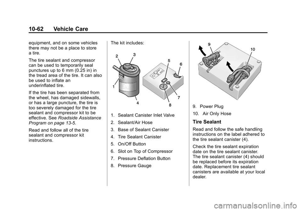CHEVROLET SONIC 2013 2.G Owners Manual Black plate (62,1)Chevrolet Sonic Owner Manual - 2013 - 2nd PrintReady - 10/11/12
10-62 Vehicle Care
equipment, and on some vehicles
there may not be a place to store
a tire.
The tire sealant and comp CHEVROLET SONIC 2013 2.G Owners Manual Black plate (62,1)Chevrolet Sonic Owner Manual - 2013 - 2nd PrintReady - 10/11/12
10-62 Vehicle Care
equipment, and on some vehicles
there may not be a place to store
a tire.
The tire sealant and comp
