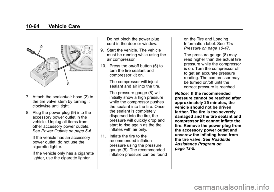 CHEVROLET SONIC 2013 2.G Owners Manual Black plate (64,1)Chevrolet Sonic Owner Manual - 2013 - 2nd PrintReady - 10/11/12
10-64 Vehicle Care
7. Attach the sealant/air hose (2) tothe tire valve stem by turning it
clockwise until tight.
8. Pl CHEVROLET SONIC 2013 2.G Owners Manual Black plate (64,1)Chevrolet Sonic Owner Manual - 2013 - 2nd PrintReady - 10/11/12
10-64 Vehicle Care
7. Attach the sealant/air hose (2) tothe tire valve stem by turning it
clockwise until tight.
8. Pl