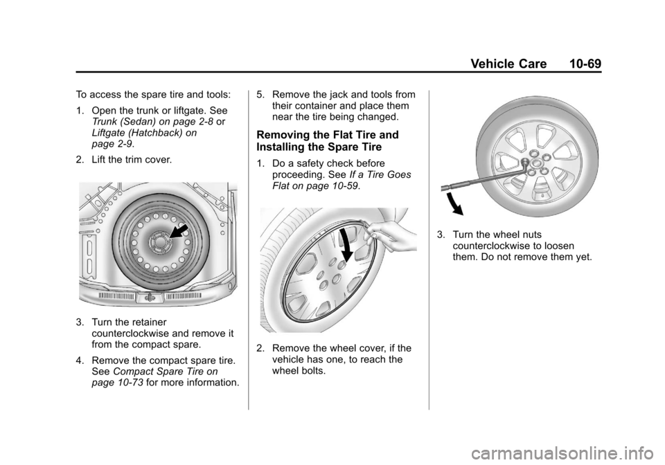 CHEVROLET SONIC 2013 2.G Owners Manual Black plate (69,1)Chevrolet Sonic Owner Manual - 2013 - 2nd PrintReady - 10/11/12
Vehicle Care 10-69
To access the spare tire and tools:
1. Open the trunk or liftgate. SeeTrunk (Sedan) on page 2‑8 o