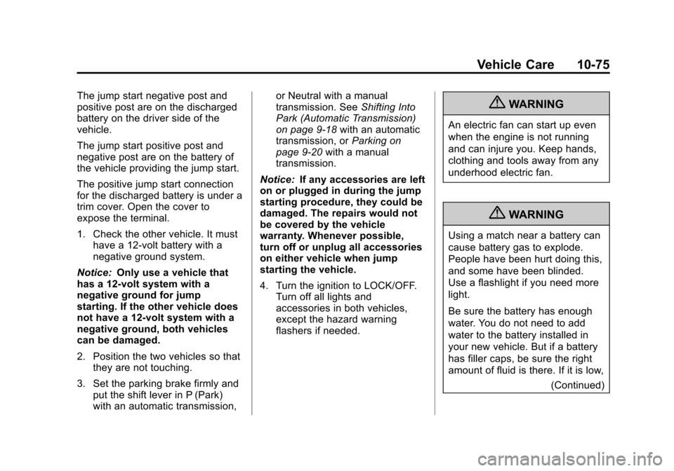 CHEVROLET SONIC 2013 2.G Owners Manual Black plate (75,1)Chevrolet Sonic Owner Manual - 2013 - 2nd PrintReady - 10/11/12
Vehicle Care 10-75
The jump start negative post and
positive post are on the discharged
battery on the driver side of CHEVROLET SONIC 2013 2.G Owners Manual Black plate (75,1)Chevrolet Sonic Owner Manual - 2013 - 2nd PrintReady - 10/11/12
Vehicle Care 10-75
The jump start negative post and
positive post are on the discharged
battery on the driver side of