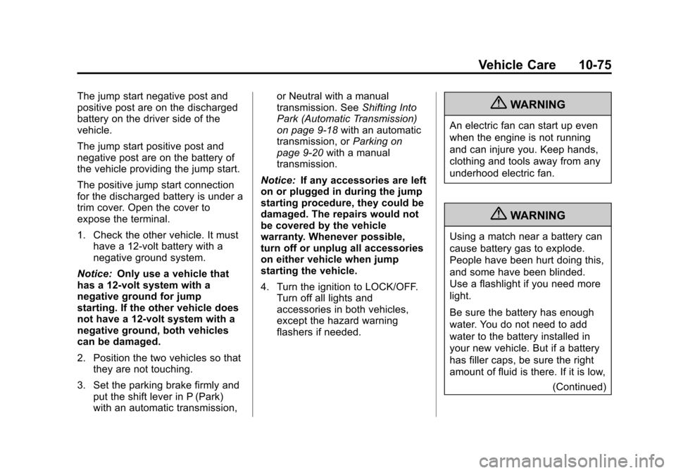 CHEVROLET SONIC 2013 2.G Owners Manual Black plate (75,1)Chevrolet Sonic Owner Manual - 2013 - 2nd PrintReady - 10/11/12
Vehicle Care 10-75
The jump start negative post and
positive post are on the discharged
battery on the driver side of 
