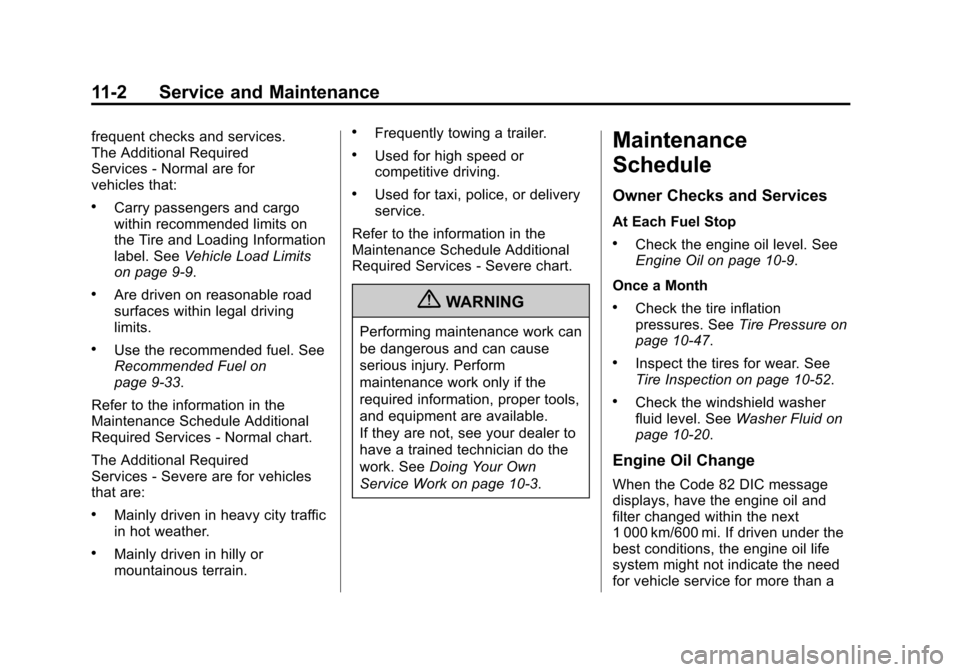 CHEVROLET SONIC 2013 2.G Owners Manual Black plate (2,1)Chevrolet Sonic Owner Manual - 2013 - 2nd PrintReady - 10/11/12
11-2 Service and Maintenance
frequent checks and services.
The Additional Required
Services‐Normal are for
vehicles t CHEVROLET SONIC 2013 2.G Owners Manual Black plate (2,1)Chevrolet Sonic Owner Manual - 2013 - 2nd PrintReady - 10/11/12
11-2 Service and Maintenance
frequent checks and services.
The Additional Required
Services‐Normal are for
vehicles t