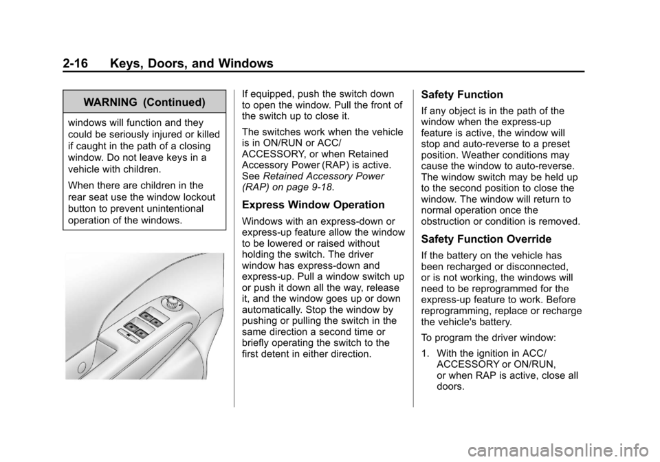 CHEVROLET SONIC 2013 2.G Service Manual Black plate (16,1)Chevrolet Sonic Owner Manual - 2013 - 2nd PrintReady - 10/11/12
2-16 Keys, Doors, and Windows
WARNING (Continued)
windows will function and they
could be seriously injured or killed
CHEVROLET SONIC 2013 2.G Service Manual Black plate (16,1)Chevrolet Sonic Owner Manual - 2013 - 2nd PrintReady - 10/11/12
2-16 Keys, Doors, and Windows
WARNING (Continued)
windows will function and they
could be seriously injured or killed