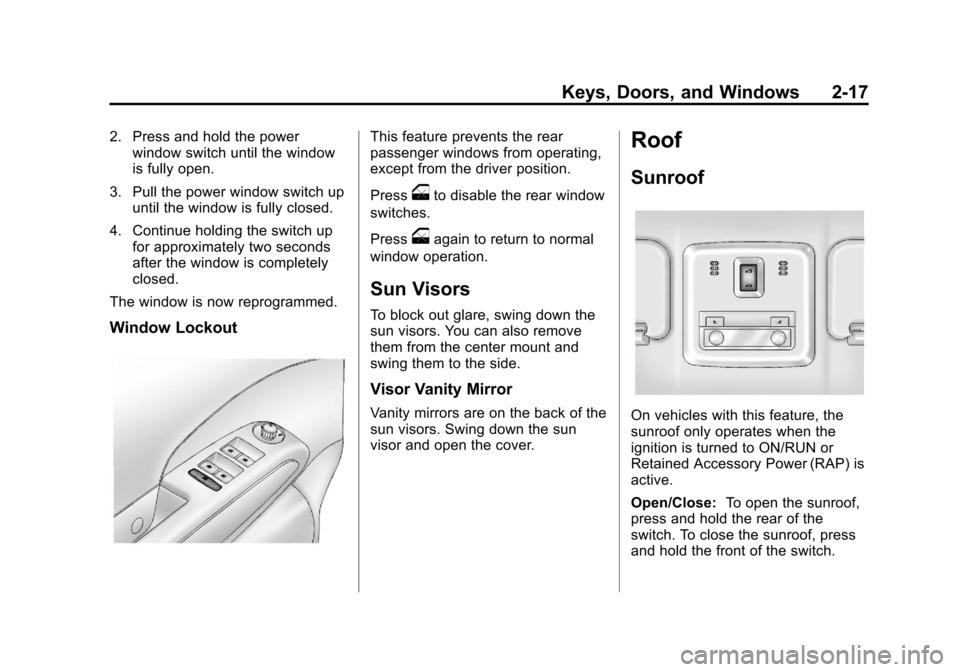 CHEVROLET SONIC 2013 2.G Owners Manual Black plate (17,1)Chevrolet Sonic Owner Manual - 2013 - 2nd PrintReady - 10/11/12
Keys, Doors, and Windows 2-17
2. Press and hold the powerwindow switch until the window
is fully open.
3. Pull the pow CHEVROLET SONIC 2013 2.G Owners Manual Black plate (17,1)Chevrolet Sonic Owner Manual - 2013 - 2nd PrintReady - 10/11/12
Keys, Doors, and Windows 2-17
2. Press and hold the powerwindow switch until the window
is fully open.
3. Pull the pow