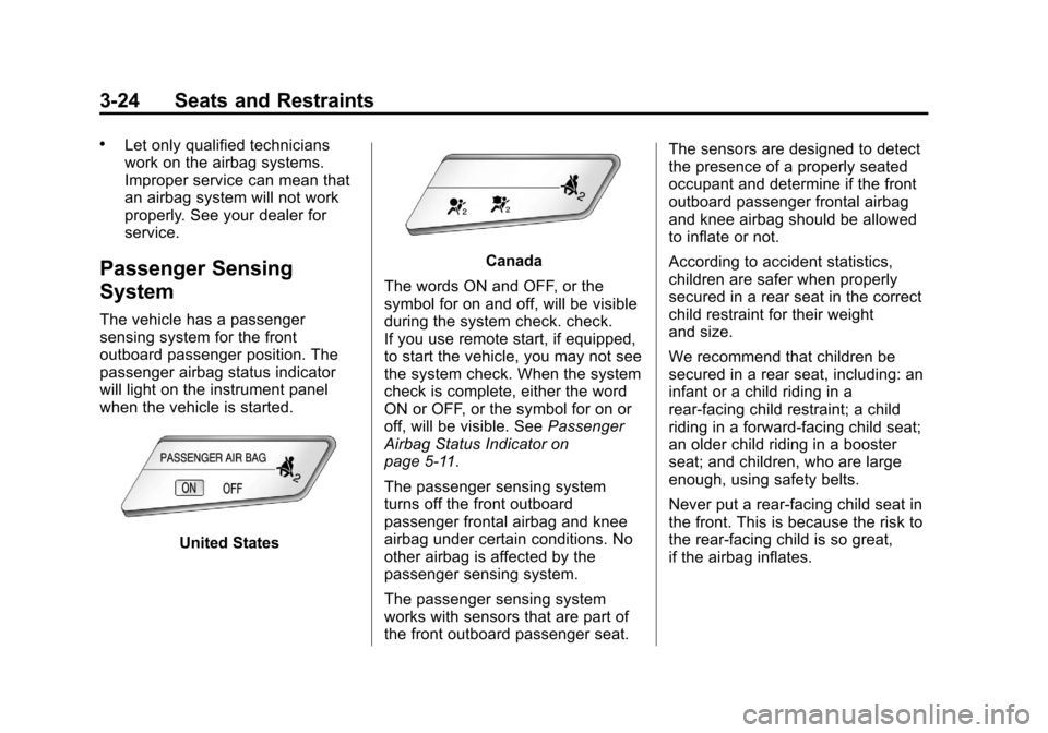 CHEVROLET SONIC 2013 2.G Repair Manual Black plate (24,1)Chevrolet Sonic Owner Manual - 2013 - 2nd PrintReady - 10/11/12
3-24 Seats and Restraints
.Let only qualified technicians
work on the airbag systems.
Improper service can mean that
a CHEVROLET SONIC 2013 2.G Repair Manual Black plate (24,1)Chevrolet Sonic Owner Manual - 2013 - 2nd PrintReady - 10/11/12
3-24 Seats and Restraints
.Let only qualified technicians
work on the airbag systems.
Improper service can mean that
a