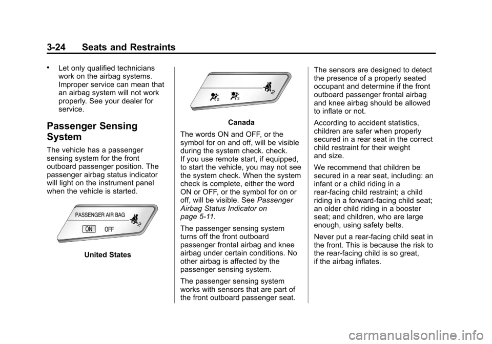 CHEVROLET SONIC 2013 2.G Owners Manual Black plate (24,1)Chevrolet Sonic Owner Manual - 2013 - 2nd PrintReady - 10/11/12
3-24 Seats and Restraints
.Let only qualified technicians
work on the airbag systems.
Improper service can mean that
a