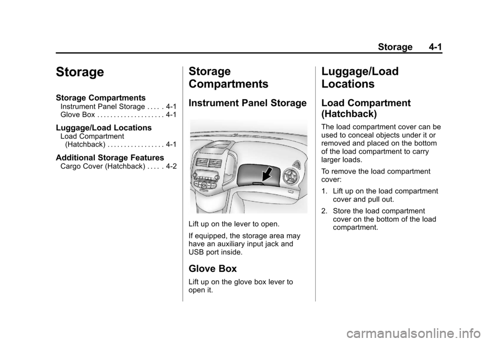 CHEVROLET SONIC 2013 2.G Owners Manual Black plate (1,1)Chevrolet Sonic Owner Manual - 2013 - 2nd PrintReady - 10/11/12
Storage 4-1
Storage
Storage Compartments
Instrument Panel Storage . . . . . 4-1
Glove Box . . . . . . . . . . . . . . . CHEVROLET SONIC 2013 2.G Owners Manual Black plate (1,1)Chevrolet Sonic Owner Manual - 2013 - 2nd PrintReady - 10/11/12
Storage 4-1
Storage
Storage Compartments
Instrument Panel Storage . . . . . 4-1
Glove Box . . . . . . . . . . . . . . .