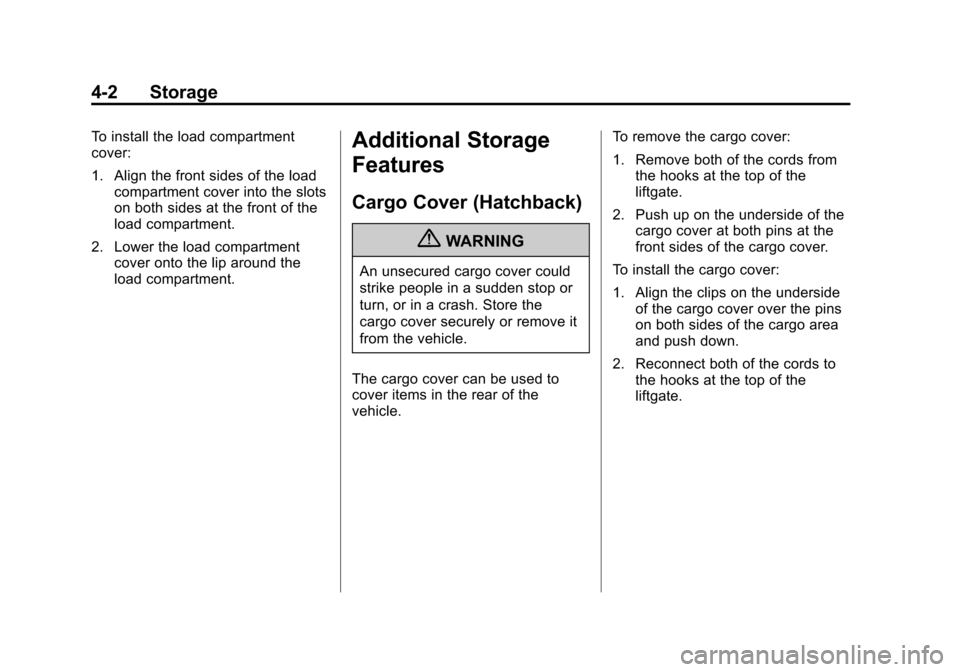 CHEVROLET SONIC 2013 2.G Owners Manual Black plate (2,1)Chevrolet Sonic Owner Manual - 2013 - 2nd PrintReady - 10/11/12
4-2 Storage
To install the load compartment
cover:
1. Align the front sides of the loadcompartment cover into the slots CHEVROLET SONIC 2013 2.G Owners Manual Black plate (2,1)Chevrolet Sonic Owner Manual - 2013 - 2nd PrintReady - 10/11/12
4-2 Storage
To install the load compartment
cover:
1. Align the front sides of the loadcompartment cover into the slots