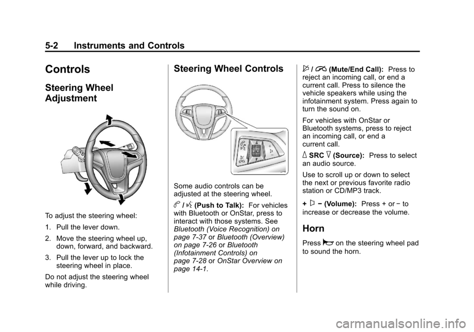 CHEVROLET SONIC 2013 2.G Owners Manual Black plate (2,1)Chevrolet Sonic Owner Manual - 2013 - 2nd PrintReady - 10/11/12
5-2 Instruments and Controls
Controls
Steering Wheel
Adjustment
To adjust the steering wheel:
1. Pull the lever down.
2 CHEVROLET SONIC 2013 2.G Owners Manual Black plate (2,1)Chevrolet Sonic Owner Manual - 2013 - 2nd PrintReady - 10/11/12
5-2 Instruments and Controls
Controls
Steering Wheel
Adjustment
To adjust the steering wheel:
1. Pull the lever down.
2