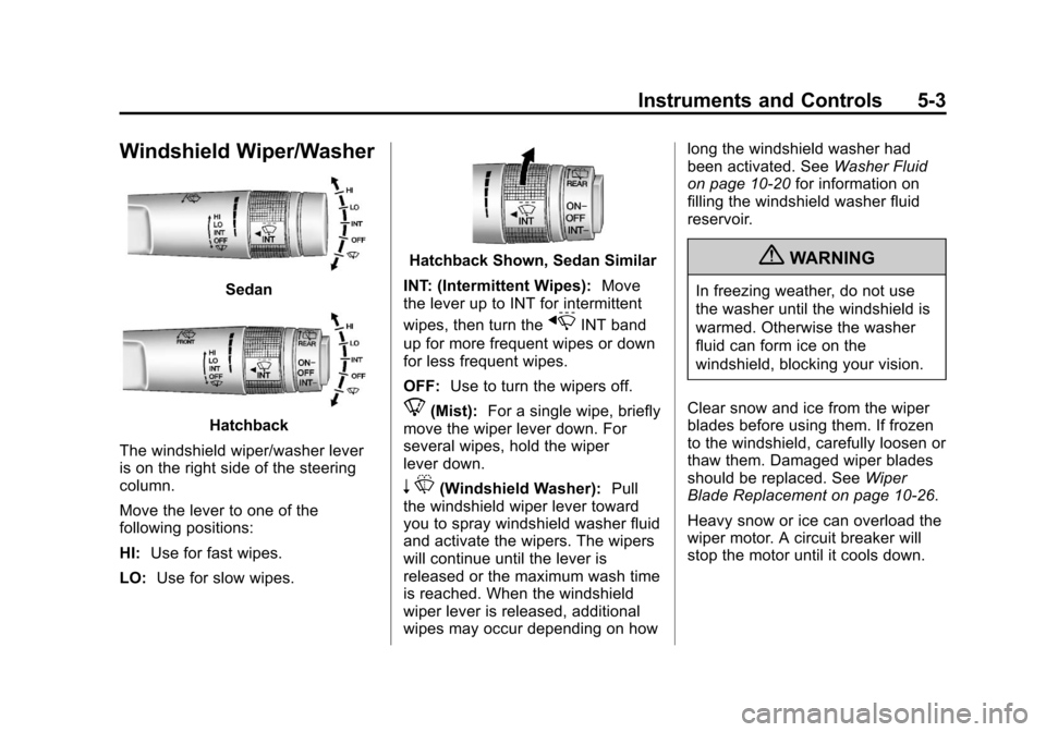CHEVROLET SONIC 2013 2.G Owners Manual Black plate (3,1)Chevrolet Sonic Owner Manual - 2013 - 2nd PrintReady - 10/11/12
Instruments and Controls 5-3
Windshield Wiper/Washer
Sedan
Hatchback
The windshield wiper/washer lever
is on the right 