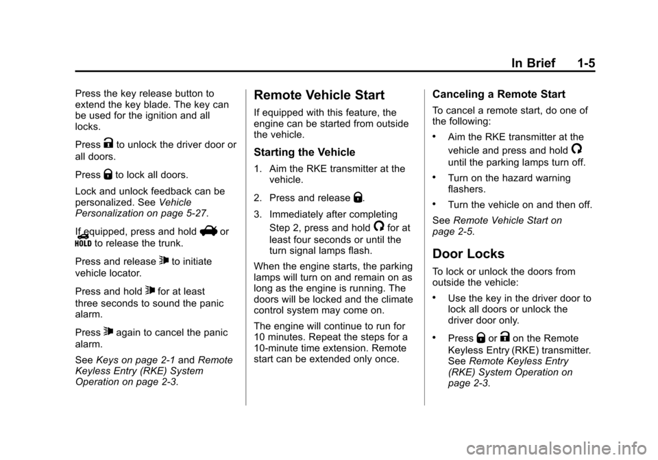 CHEVROLET SONIC 2014 2.G User Guide Black plate (5,1)Chevrolet Sonic Owner Manual (GMNA-Localizing-U.S./Canada-6081473) -
2014 - 2nd Edition - 8/19/13
In Brief 1-5
Press the key release button to
extend the key blade. The key can
be use CHEVROLET SONIC 2014 2.G User Guide Black plate (5,1)Chevrolet Sonic Owner Manual (GMNA-Localizing-U.S./Canada-6081473) -
2014 - 2nd Edition - 8/19/13
In Brief 1-5
Press the key release button to
extend the key blade. The key can
be use