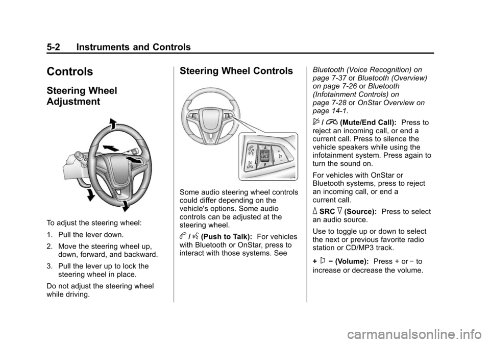CHEVROLET SONIC 2014 2.G Owners Manual Black plate (2,1)Chevrolet Sonic Owner Manual (GMNA-Localizing-U.S./Canada-6081473) -
2014 - 2nd Edition - 8/19/13
5-2 Instruments and Controls
Controls
Steering Wheel
Adjustment
To adjust the steerin CHEVROLET SONIC 2014 2.G Owners Manual Black plate (2,1)Chevrolet Sonic Owner Manual (GMNA-Localizing-U.S./Canada-6081473) -
2014 - 2nd Edition - 8/19/13
5-2 Instruments and Controls
Controls
Steering Wheel
Adjustment
To adjust the steerin