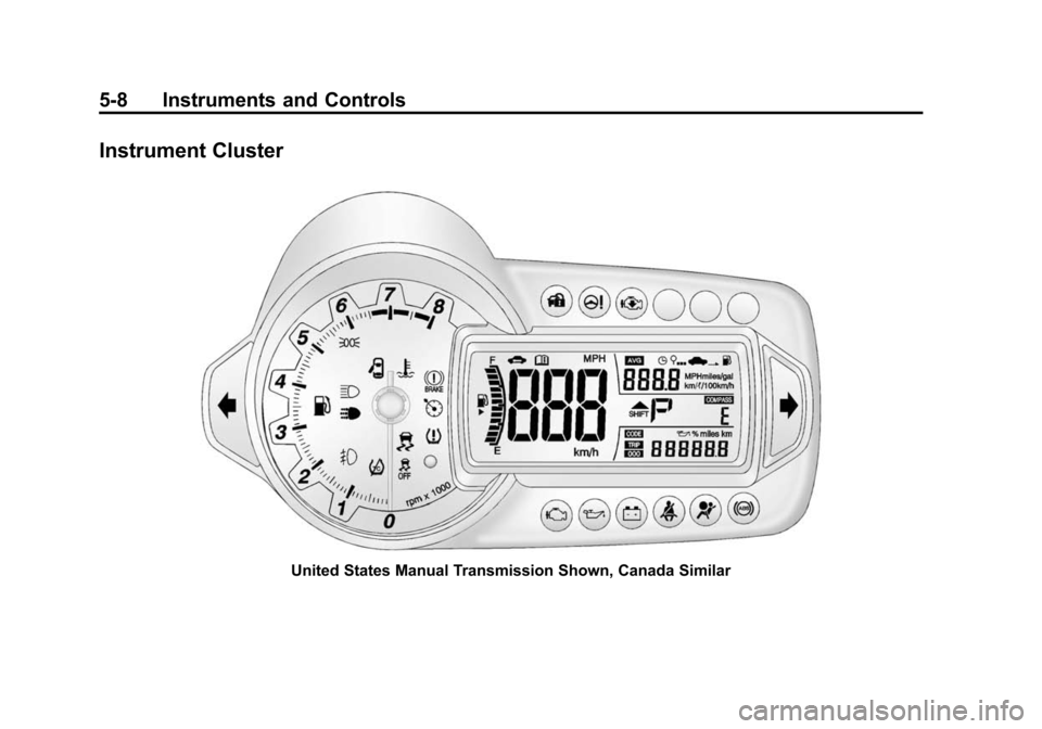 CHEVROLET SONIC 2014 2.G Owners Manual Black plate (8,1)Chevrolet Sonic Owner Manual (GMNA-Localizing-U.S./Canada-6081473) -
2014 - 2nd Edition - 8/19/13
5-8 Instruments and Controls
Instrument Cluster
United States Manual Transmission Sho CHEVROLET SONIC 2014 2.G Owners Manual Black plate (8,1)Chevrolet Sonic Owner Manual (GMNA-Localizing-U.S./Canada-6081473) -
2014 - 2nd Edition - 8/19/13
5-8 Instruments and Controls
Instrument Cluster
United States Manual Transmission Sho