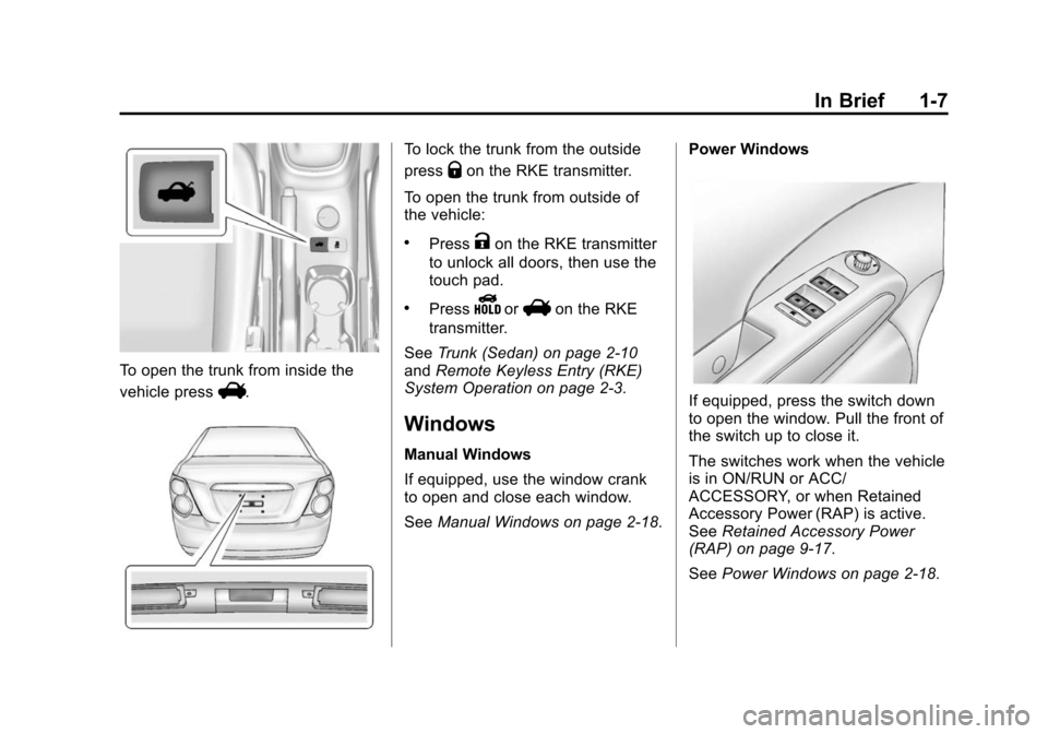 CHEVROLET SONIC 2014 2.G User Guide Black plate (7,1)Chevrolet Sonic Owner Manual (GMNA-Localizing-U.S./Canada-6081473) -
2014 - 2nd Edition - 8/19/13
In Brief 1-7
To open the trunk from inside the
vehicle press
V.
To lock the trunk fro CHEVROLET SONIC 2014 2.G User Guide Black plate (7,1)Chevrolet Sonic Owner Manual (GMNA-Localizing-U.S./Canada-6081473) -
2014 - 2nd Edition - 8/19/13
In Brief 1-7
To open the trunk from inside the
vehicle press
V.
To lock the trunk fro