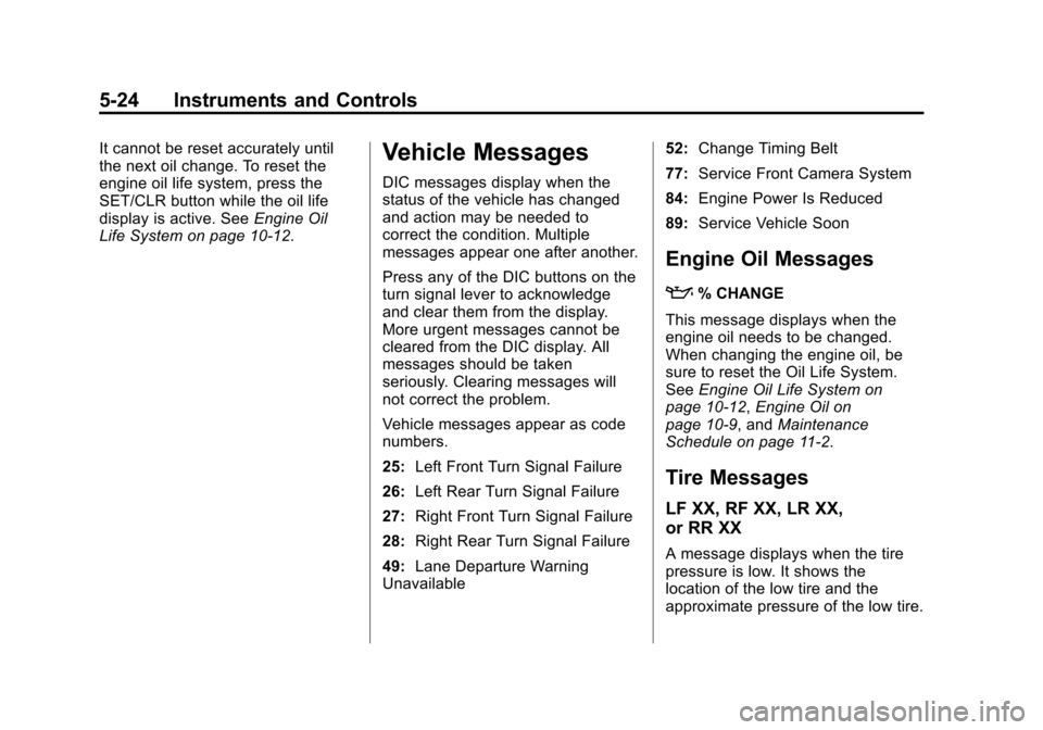 CHEVROLET SONIC 2014 2.G Owners Manual Black plate (24,1)Chevrolet Sonic Owner Manual (GMNA-Localizing-U.S./Canada-6081473) -
2014 - 2nd Edition - 8/19/13
5-24 Instruments and Controls
It cannot be reset accurately until
the next oil chang CHEVROLET SONIC 2014 2.G Owners Manual Black plate (24,1)Chevrolet Sonic Owner Manual (GMNA-Localizing-U.S./Canada-6081473) -
2014 - 2nd Edition - 8/19/13
5-24 Instruments and Controls
It cannot be reset accurately until
the next oil chang