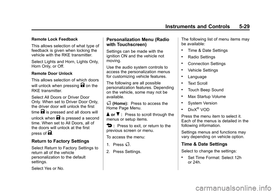 CHEVROLET SONIC 2014 2.G Owners Manual Black plate (29,1)Chevrolet Sonic Owner Manual (GMNA-Localizing-U.S./Canada-6081473) -
2014 - 2nd Edition - 8/19/13
Instruments and Controls 5-29
Remote Lock Feedback
This allows selection of what typ CHEVROLET SONIC 2014 2.G Owners Manual Black plate (29,1)Chevrolet Sonic Owner Manual (GMNA-Localizing-U.S./Canada-6081473) -
2014 - 2nd Edition - 8/19/13
Instruments and Controls 5-29
Remote Lock Feedback
This allows selection of what typ