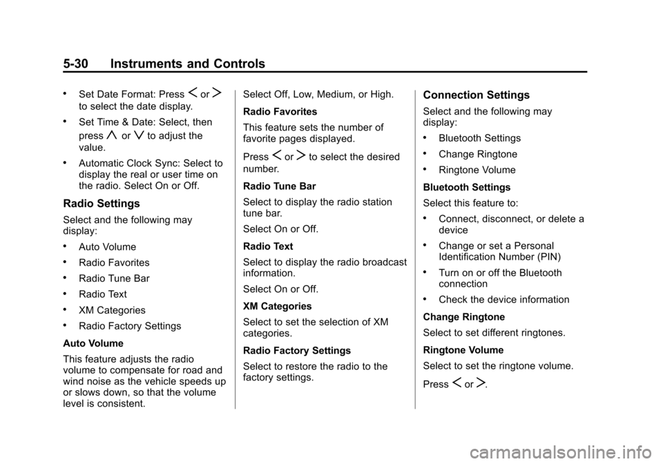 CHEVROLET SONIC 2014 2.G Owners Manual Black plate (30,1)Chevrolet Sonic Owner Manual (GMNA-Localizing-U.S./Canada-6081473) -
2014 - 2nd Edition - 8/19/13
5-30 Instruments and Controls
.Set Date Format: PressSorT
to select the date display CHEVROLET SONIC 2014 2.G Owners Manual Black plate (30,1)Chevrolet Sonic Owner Manual (GMNA-Localizing-U.S./Canada-6081473) -
2014 - 2nd Edition - 8/19/13
5-30 Instruments and Controls
.Set Date Format: PressSorT
to select the date display