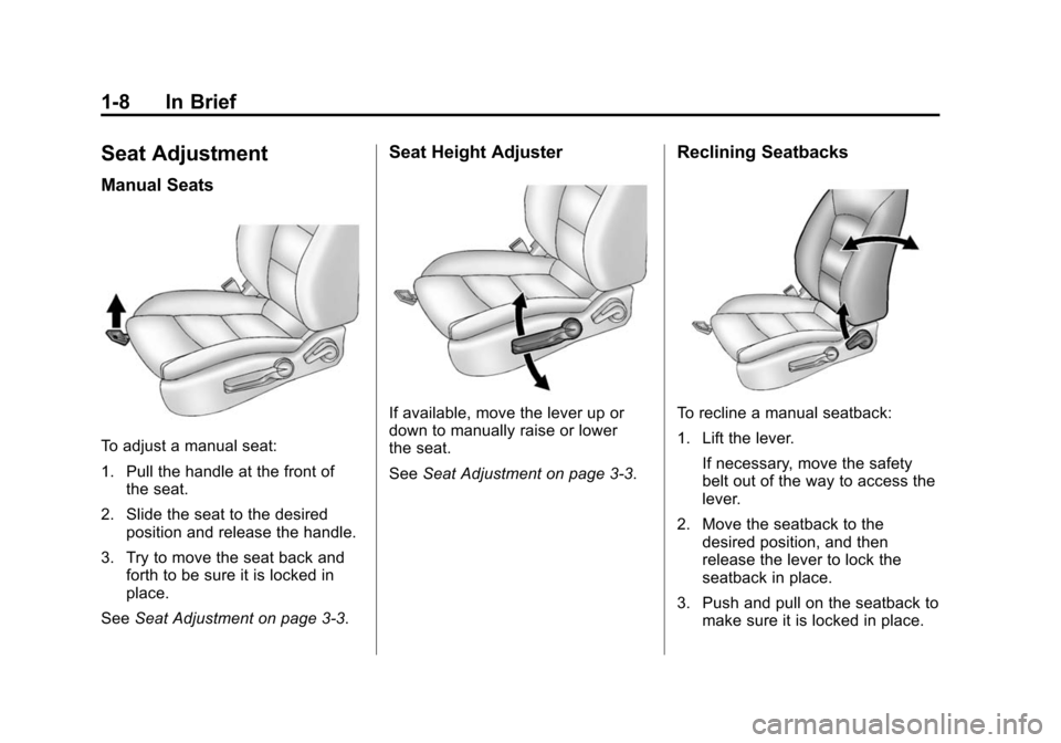 CHEVROLET SONIC 2014 2.G User Guide Black plate (8,1)Chevrolet Sonic Owner Manual (GMNA-Localizing-U.S./Canada-6081473) -
2014 - 2nd Edition - 8/19/13
1-8 In Brief
Seat Adjustment
Manual Seats
To adjust a manual seat:
1. Pull the handle CHEVROLET SONIC 2014 2.G User Guide Black plate (8,1)Chevrolet Sonic Owner Manual (GMNA-Localizing-U.S./Canada-6081473) -
2014 - 2nd Edition - 8/19/13
1-8 In Brief
Seat Adjustment
Manual Seats
To adjust a manual seat:
1. Pull the handle