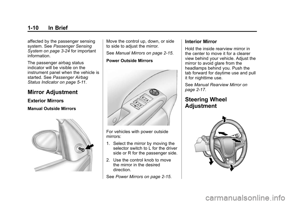 CHEVROLET SONIC 2014 2.G Owners Manual Black plate (10,1)Chevrolet Sonic Owner Manual (GMNA-Localizing-U.S./Canada-6081473) -
2014 - 2nd Edition - 8/19/13
1-10 In Brief
affected by the passenger sensing
system. SeePassenger Sensing
System CHEVROLET SONIC 2014 2.G Owners Manual Black plate (10,1)Chevrolet Sonic Owner Manual (GMNA-Localizing-U.S./Canada-6081473) -
2014 - 2nd Edition - 8/19/13
1-10 In Brief
affected by the passenger sensing
system. SeePassenger Sensing
System