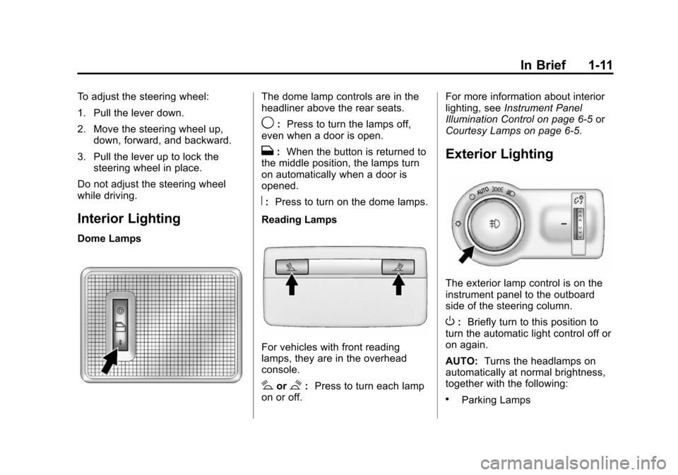 CHEVROLET SONIC 2014 2.G User Guide Black plate (11,1)Chevrolet Sonic Owner Manual (GMNA-Localizing-U.S./Canada-6081473) -
2014 - 2nd Edition - 8/19/13
In Brief 1-11
To adjust the steering wheel:
1. Pull the lever down.
2. Move the stee CHEVROLET SONIC 2014 2.G User Guide Black plate (11,1)Chevrolet Sonic Owner Manual (GMNA-Localizing-U.S./Canada-6081473) -
2014 - 2nd Edition - 8/19/13
In Brief 1-11
To adjust the steering wheel:
1. Pull the lever down.
2. Move the stee