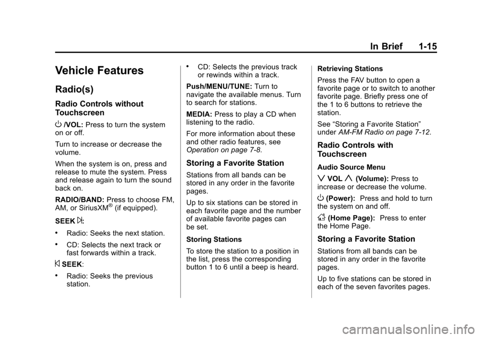 CHEVROLET SONIC 2014 2.G Owners Manual Black plate (15,1)Chevrolet Sonic Owner Manual (GMNA-Localizing-U.S./Canada-6081473) -
2014 - 2nd Edition - 8/19/13
In Brief 1-15
Vehicle Features
Radio(s)
Radio Controls without
Touchscreen
O/VOL:Pre CHEVROLET SONIC 2014 2.G Owners Manual Black plate (15,1)Chevrolet Sonic Owner Manual (GMNA-Localizing-U.S./Canada-6081473) -
2014 - 2nd Edition - 8/19/13
In Brief 1-15
Vehicle Features
Radio(s)
Radio Controls without
Touchscreen
O/VOL:Pre