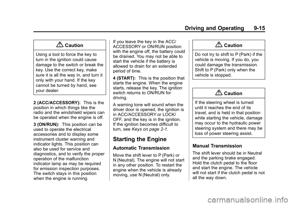 CHEVROLET SONIC 2014 2.G Owners Manual Black plate (15,1)Chevrolet Sonic Owner Manual (GMNA-Localizing-U.S./Canada-6081473) -
2014 - 2nd Edition - 8/19/13
Driving and Operating 9-15
{Caution
Using a tool to force the key to
turn in the ign