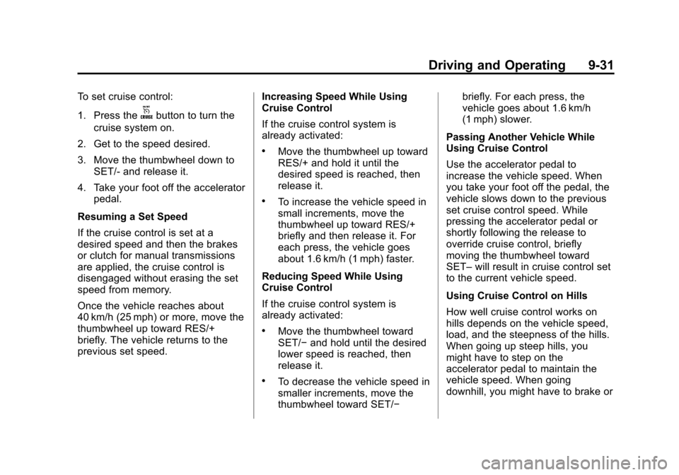 CHEVROLET SONIC 2014 2.G Owners Manual Black plate (31,1)Chevrolet Sonic Owner Manual (GMNA-Localizing-U.S./Canada-6081473) -
2014 - 2nd Edition - 8/19/13
Driving and Operating 9-31
To set cruise control:
1. Press the
obutton to turn the
c