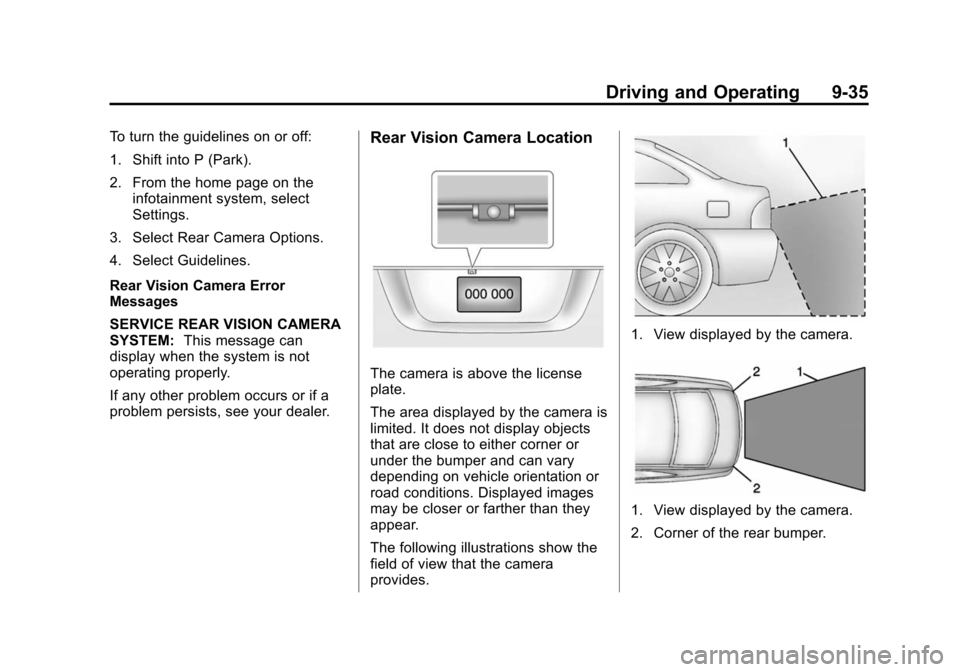 CHEVROLET SONIC 2014 2.G Owners Manual Black plate (35,1)Chevrolet Sonic Owner Manual (GMNA-Localizing-U.S./Canada-6081473) -
2014 - 2nd Edition - 8/19/13
Driving and Operating 9-35
To turn the guidelines on or off:
1. Shift into P (Park). CHEVROLET SONIC 2014 2.G Owners Manual Black plate (35,1)Chevrolet Sonic Owner Manual (GMNA-Localizing-U.S./Canada-6081473) -
2014 - 2nd Edition - 8/19/13
Driving and Operating 9-35
To turn the guidelines on or off:
1. Shift into P (Park).