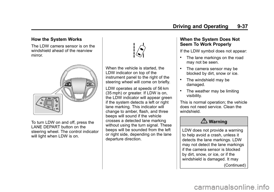 CHEVROLET SONIC 2014 2.G Owners Manual Black plate (37,1)Chevrolet Sonic Owner Manual (GMNA-Localizing-U.S./Canada-6081473) -
2014 - 2nd Edition - 8/19/13
Driving and Operating 9-37
How the System Works
The LDW camera sensor is on the
wind CHEVROLET SONIC 2014 2.G Owners Manual Black plate (37,1)Chevrolet Sonic Owner Manual (GMNA-Localizing-U.S./Canada-6081473) -
2014 - 2nd Edition - 8/19/13
Driving and Operating 9-37
How the System Works
The LDW camera sensor is on the
wind