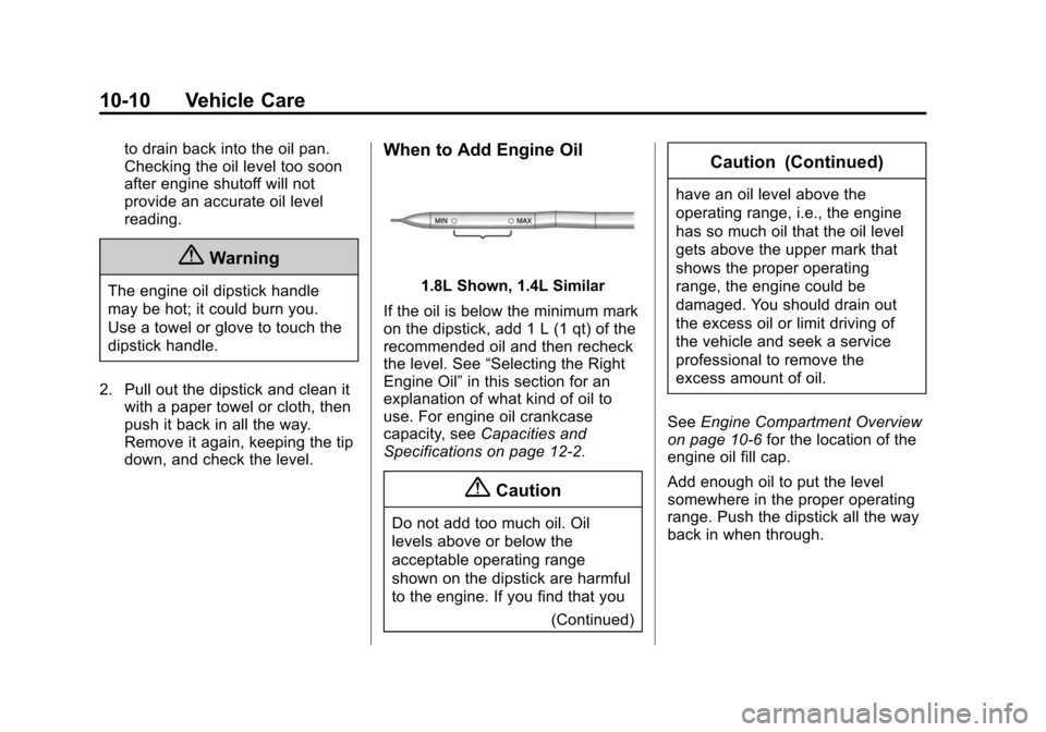 CHEVROLET SONIC 2014 2.G Owners Manual Black plate (10,1)Chevrolet Sonic Owner Manual (GMNA-Localizing-U.S./Canada-6081473) -
2014 - 2nd Edition - 8/19/13
10-10 Vehicle Care
to drain back into the oil pan.
Checking the oil level too soon
a