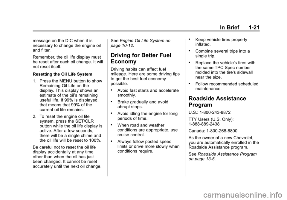 CHEVROLET SONIC 2014 2.G Owners Manual Black plate (21,1)Chevrolet Sonic Owner Manual (GMNA-Localizing-U.S./Canada-6081473) -
2014 - 2nd Edition - 8/19/13
In Brief 1-21
message on the DIC when it is
necessary to change the engine oil
and f CHEVROLET SONIC 2014 2.G Owners Manual Black plate (21,1)Chevrolet Sonic Owner Manual (GMNA-Localizing-U.S./Canada-6081473) -
2014 - 2nd Edition - 8/19/13
In Brief 1-21
message on the DIC when it is
necessary to change the engine oil
and f