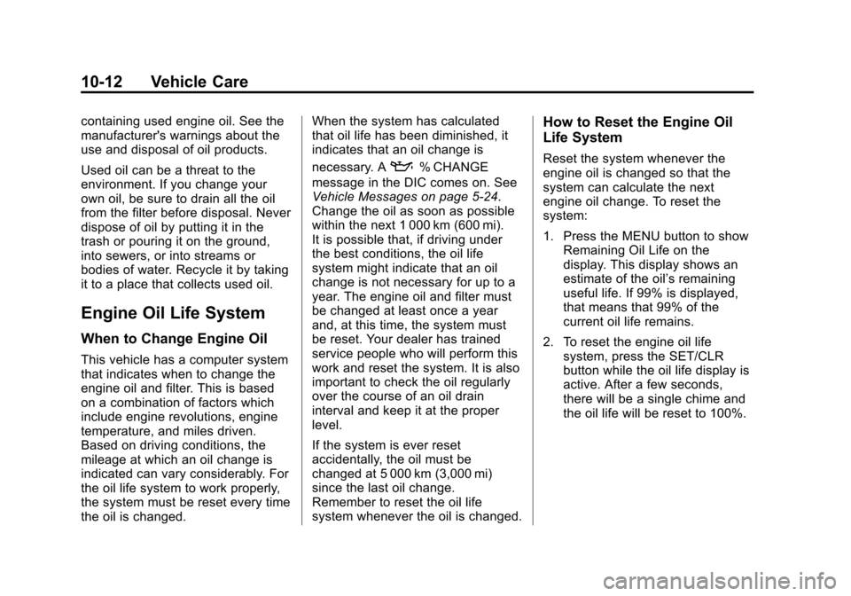 CHEVROLET SONIC 2014 2.G Owners Manual Black plate (12,1)Chevrolet Sonic Owner Manual (GMNA-Localizing-U.S./Canada-6081473) -
2014 - 2nd Edition - 8/19/13
10-12 Vehicle Care
containing used engine oil. See the
manufacturers warnings about CHEVROLET SONIC 2014 2.G Owners Manual Black plate (12,1)Chevrolet Sonic Owner Manual (GMNA-Localizing-U.S./Canada-6081473) -
2014 - 2nd Edition - 8/19/13
10-12 Vehicle Care
containing used engine oil. See the
manufacturers warnings about