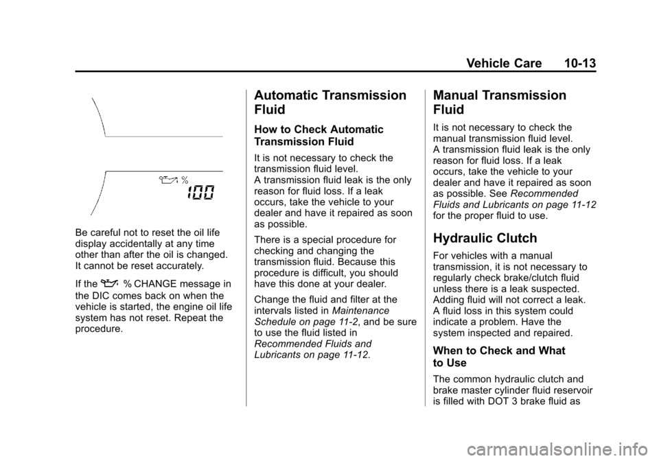 CHEVROLET SONIC 2014 2.G Owners Manual Black plate (13,1)Chevrolet Sonic Owner Manual (GMNA-Localizing-U.S./Canada-6081473) -
2014 - 2nd Edition - 8/19/13
Vehicle Care 10-13
Be careful not to reset the oil life
display accidentally at any 