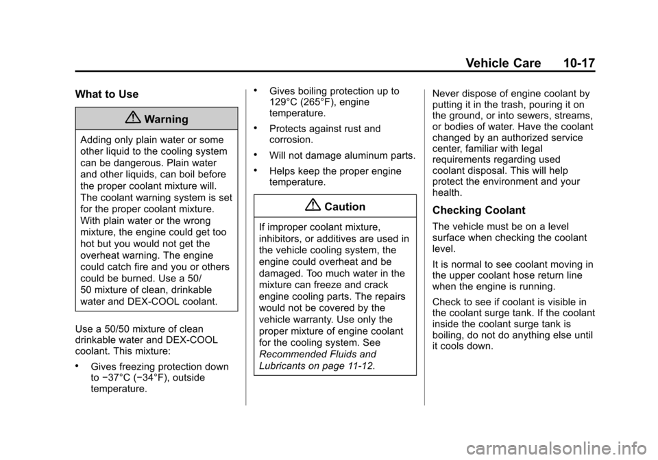 CHEVROLET SONIC 2014 2.G Owners Manual Black plate (17,1)Chevrolet Sonic Owner Manual (GMNA-Localizing-U.S./Canada-6081473) -
2014 - 2nd Edition - 8/19/13
Vehicle Care 10-17
What to Use
{Warning
Adding only plain water or some
other liquid CHEVROLET SONIC 2014 2.G Owners Manual Black plate (17,1)Chevrolet Sonic Owner Manual (GMNA-Localizing-U.S./Canada-6081473) -
2014 - 2nd Edition - 8/19/13
Vehicle Care 10-17
What to Use
{Warning
Adding only plain water or some
other liquid