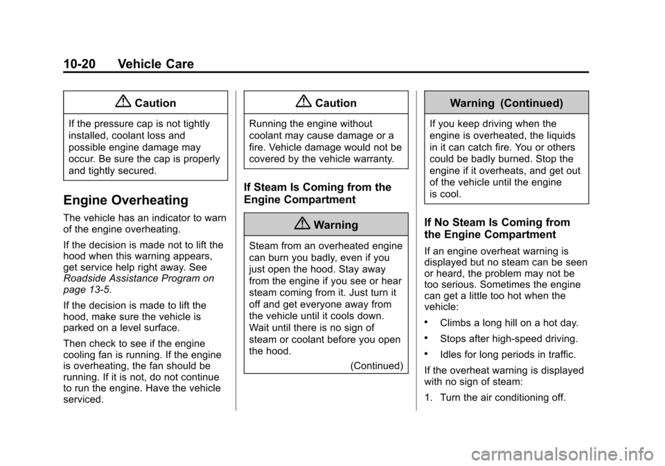 CHEVROLET SONIC 2014 2.G Owners Manual Black plate (20,1)Chevrolet Sonic Owner Manual (GMNA-Localizing-U.S./Canada-6081473) -
2014 - 2nd Edition - 8/19/13
10-20 Vehicle Care
{Caution
If the pressure cap is not tightly
installed, coolant lo