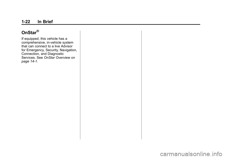 CHEVROLET SONIC 2014 2.G Owners Manual Black plate (22,1)Chevrolet Sonic Owner Manual (GMNA-Localizing-U.S./Canada-6081473) -
2014 - 2nd Edition - 8/19/13
1-22 In Brief
OnStar®
If equipped, this vehicle has a
comprehensive, in-vehicle sys CHEVROLET SONIC 2014 2.G Owners Manual Black plate (22,1)Chevrolet Sonic Owner Manual (GMNA-Localizing-U.S./Canada-6081473) -
2014 - 2nd Edition - 8/19/13
1-22 In Brief
OnStar®
If equipped, this vehicle has a
comprehensive, in-vehicle sys