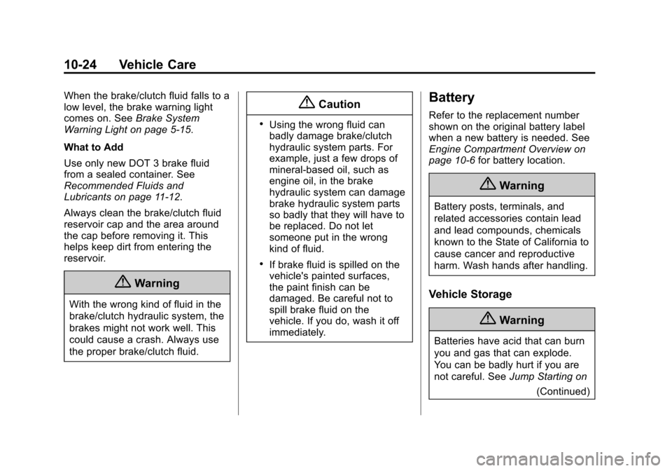 CHEVROLET SONIC 2014 2.G Owners Manual Black plate (24,1)Chevrolet Sonic Owner Manual (GMNA-Localizing-U.S./Canada-6081473) -
2014 - 2nd Edition - 8/19/13
10-24 Vehicle Care
When the brake/clutch fluid falls to a
low level, the brake warni CHEVROLET SONIC 2014 2.G Owners Manual Black plate (24,1)Chevrolet Sonic Owner Manual (GMNA-Localizing-U.S./Canada-6081473) -
2014 - 2nd Edition - 8/19/13
10-24 Vehicle Care
When the brake/clutch fluid falls to a
low level, the brake warni