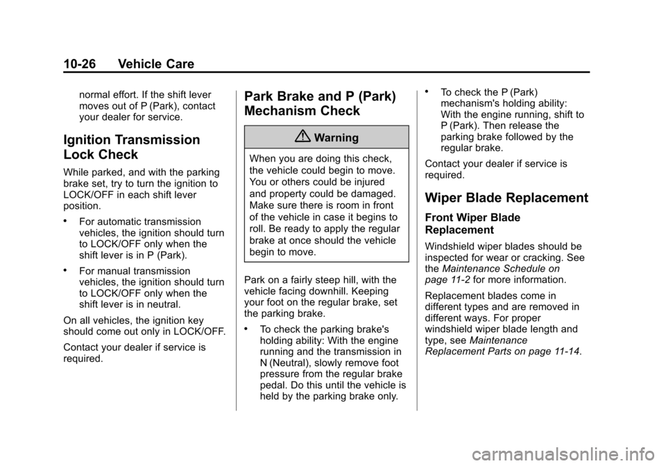 CHEVROLET SONIC 2014 2.G Owners Manual Black plate (26,1)Chevrolet Sonic Owner Manual (GMNA-Localizing-U.S./Canada-6081473) -
2014 - 2nd Edition - 8/19/13
10-26 Vehicle Care
normal effort. If the shift lever
moves out of P (Park), contact
CHEVROLET SONIC 2014 2.G Owners Manual Black plate (26,1)Chevrolet Sonic Owner Manual (GMNA-Localizing-U.S./Canada-6081473) -
2014 - 2nd Edition - 8/19/13
10-26 Vehicle Care
normal effort. If the shift lever
moves out of P (Park), contact