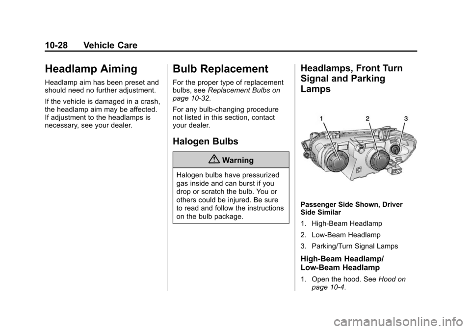CHEVROLET SONIC 2014 2.G Owners Manual Black plate (28,1)Chevrolet Sonic Owner Manual (GMNA-Localizing-U.S./Canada-6081473) -
2014 - 2nd Edition - 8/19/13
10-28 Vehicle Care
Headlamp Aiming
Headlamp aim has been preset and
should need no f CHEVROLET SONIC 2014 2.G Owners Manual Black plate (28,1)Chevrolet Sonic Owner Manual (GMNA-Localizing-U.S./Canada-6081473) -
2014 - 2nd Edition - 8/19/13
10-28 Vehicle Care
Headlamp Aiming
Headlamp aim has been preset and
should need no f