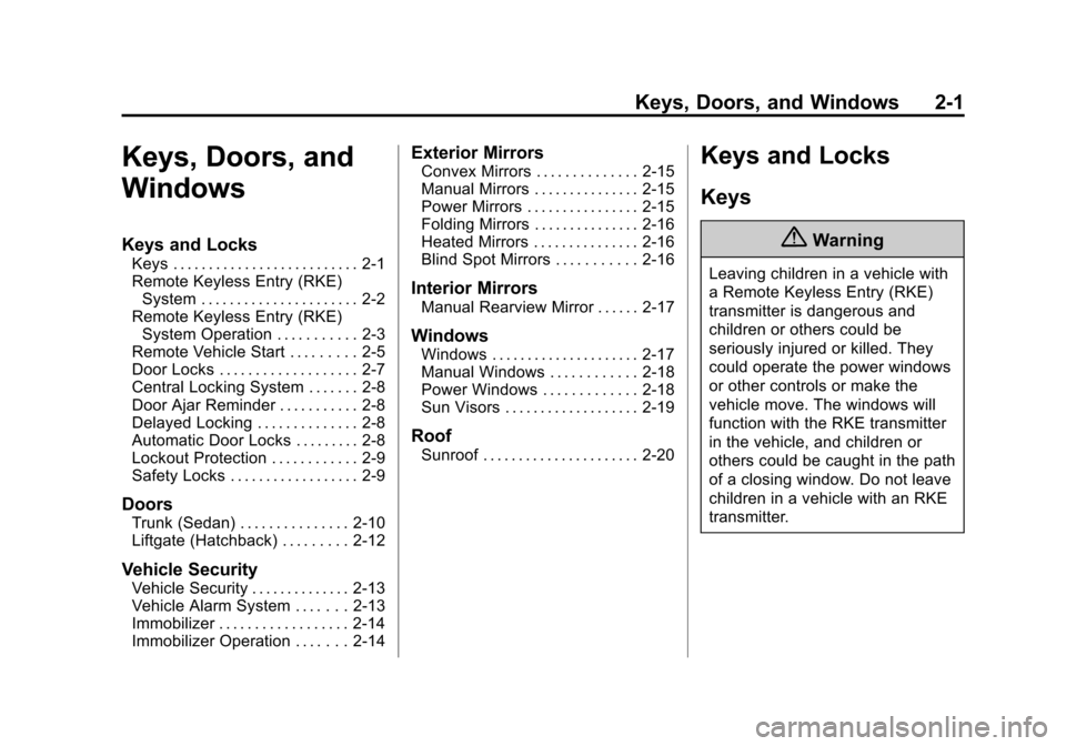 CHEVROLET SONIC 2014 2.G Owners Manual Black plate (1,1)Chevrolet Sonic Owner Manual (GMNA-Localizing-U.S./Canada-6081473) -
2014 - 2nd Edition - 8/19/13
Keys, Doors, and Windows 2-1
Keys, Doors, and
Windows
Keys and Locks
Keys . . . . . . CHEVROLET SONIC 2014 2.G Owners Manual Black plate (1,1)Chevrolet Sonic Owner Manual (GMNA-Localizing-U.S./Canada-6081473) -
2014 - 2nd Edition - 8/19/13
Keys, Doors, and Windows 2-1
Keys, Doors, and
Windows
Keys and Locks
Keys . . . . . .