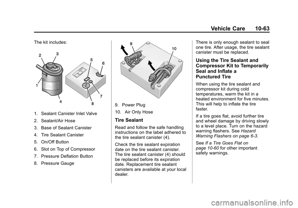CHEVROLET SONIC 2014 2.G Owners Manual Black plate (63,1)Chevrolet Sonic Owner Manual (GMNA-Localizing-U.S./Canada-6081473) -
2014 - 2nd Edition - 8/19/13
Vehicle Care 10-63
The kit includes:
1. Sealant Canister Inlet Valve
2. Sealant/Air CHEVROLET SONIC 2014 2.G Owners Manual Black plate (63,1)Chevrolet Sonic Owner Manual (GMNA-Localizing-U.S./Canada-6081473) -
2014 - 2nd Edition - 8/19/13
Vehicle Care 10-63
The kit includes:
1. Sealant Canister Inlet Valve
2. Sealant/Air