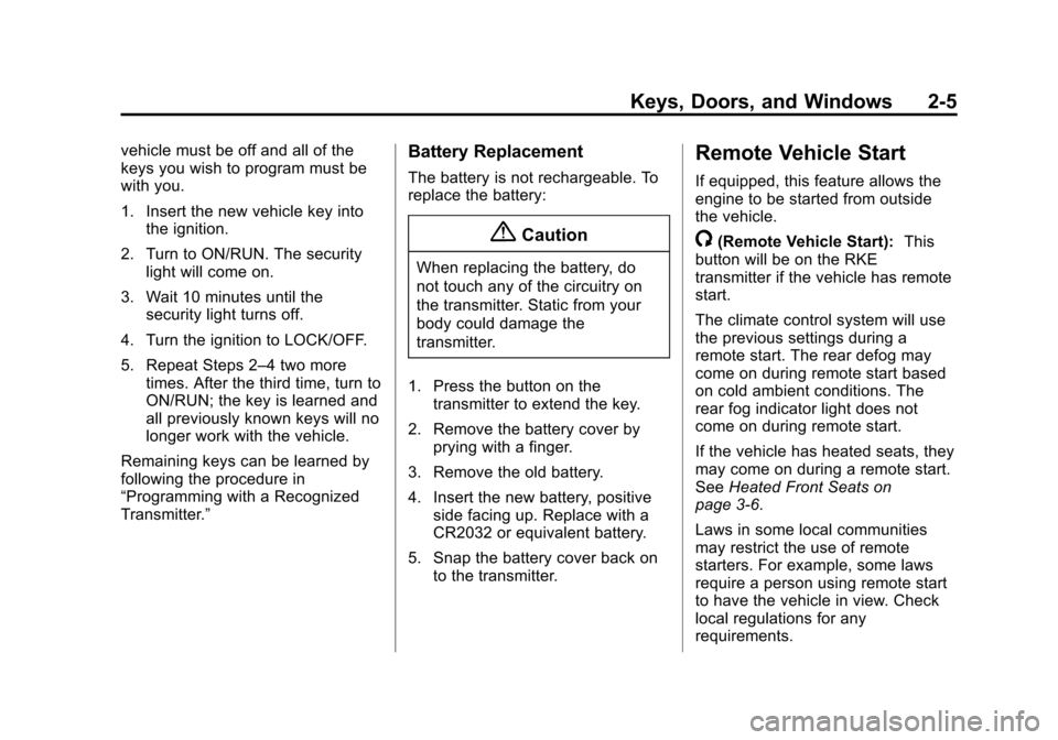 CHEVROLET SONIC 2014 2.G Owners Guide Black plate (5,1)Chevrolet Sonic Owner Manual (GMNA-Localizing-U.S./Canada-6081473) -
2014 - 2nd Edition - 8/19/13
Keys, Doors, and Windows 2-5
vehicle must be off and all of the
keys you wish to prog CHEVROLET SONIC 2014 2.G Owners Guide Black plate (5,1)Chevrolet Sonic Owner Manual (GMNA-Localizing-U.S./Canada-6081473) -
2014 - 2nd Edition - 8/19/13
Keys, Doors, and Windows 2-5
vehicle must be off and all of the
keys you wish to prog