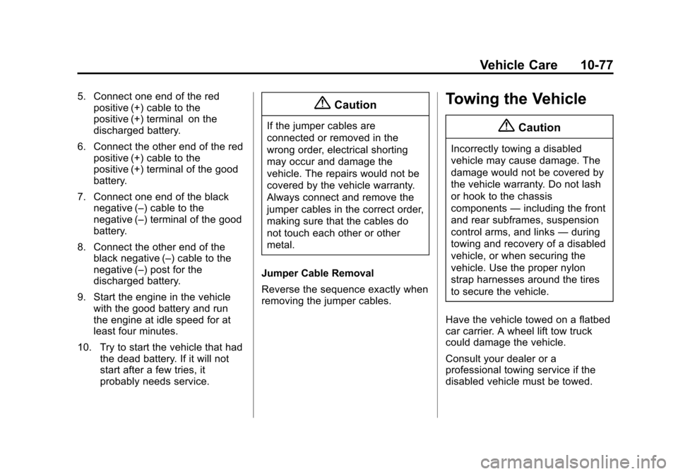 CHEVROLET SONIC 2014 2.G Owners Manual Black plate (77,1)Chevrolet Sonic Owner Manual (GMNA-Localizing-U.S./Canada-6081473) -
2014 - 2nd Edition - 8/19/13
Vehicle Care 10-77
5. Connect one end of the redpositive (+) cable to the
positive (