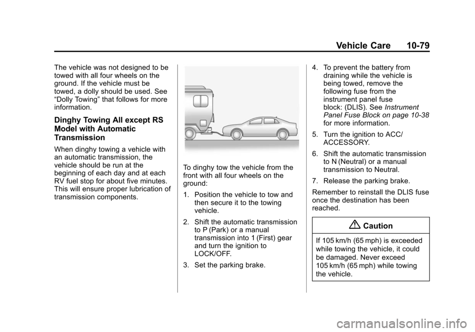 CHEVROLET SONIC 2014 2.G Owners Manual Black plate (79,1)Chevrolet Sonic Owner Manual (GMNA-Localizing-U.S./Canada-6081473) -
2014 - 2nd Edition - 8/19/13
Vehicle Care 10-79
The vehicle was not designed to be
towed with all four wheels on 
